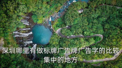 深圳哪里有做標牌廣告牌廣告字的比較集中的地方