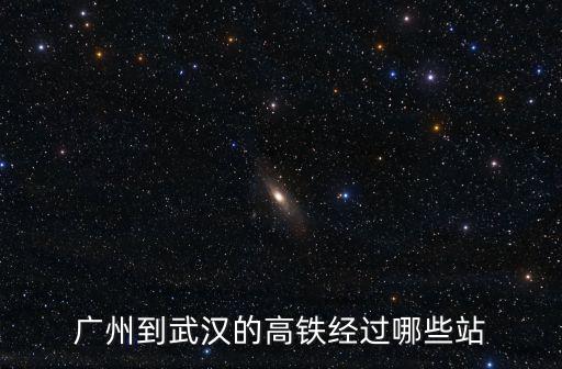 廣州到武漢的高鐵經過哪些站