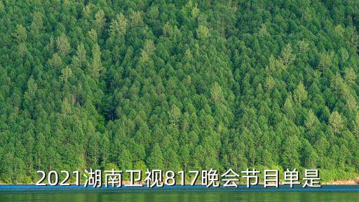 2021湖南衛視817晚會節目單是