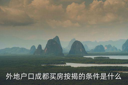 外地戶(hù)口成都買(mǎi)房按揭的條件是什么