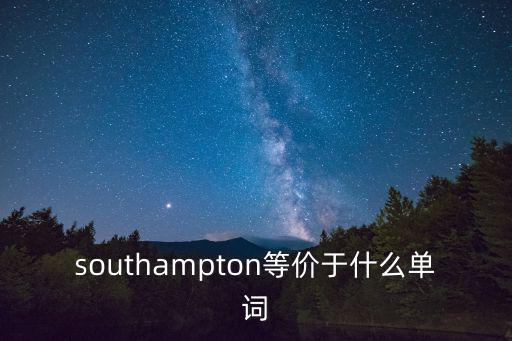 southampton，southampton等價(jià)于什么單詞