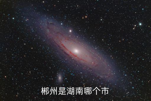 湖南郴州，湖南郴州在哪里