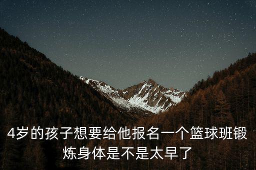 4歲的孩子想要給他報(bào)名一個(gè)籃球班鍛煉身體是不是太早了