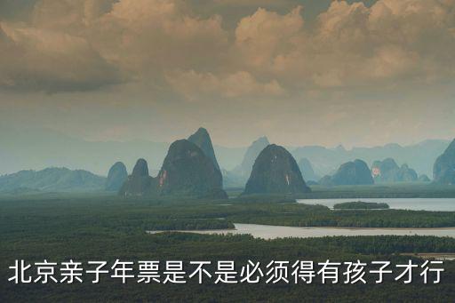 北京親子年票是不是必須得有孩子才行
