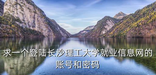 長沙理工大學就業信息網，長沙理工大學的交通運輸工程學院的管理科學與工程就業怎么樣啊