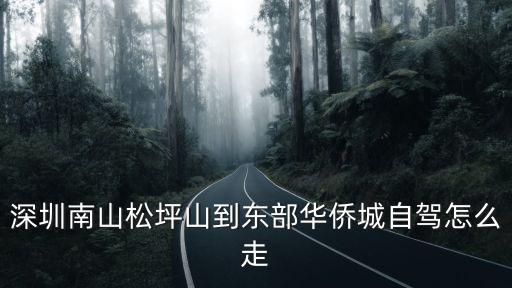 深圳南山松坪山到東部華僑城自駕怎么走