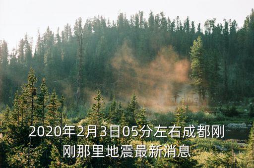 2020年2月3日05分左右成都剛剛那里地震最新消息