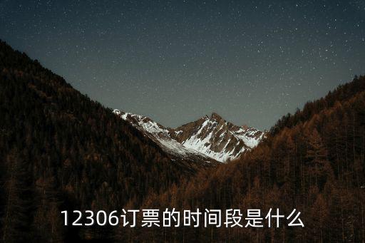 12306訂票的時間段是什么