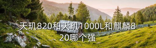 天璣820和天璣1000L和麒麟820哪個強(qiáng)