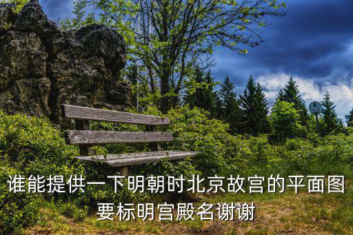 誰能提供一下明朝時北京故宮的平面圖要標明宮殿名謝謝