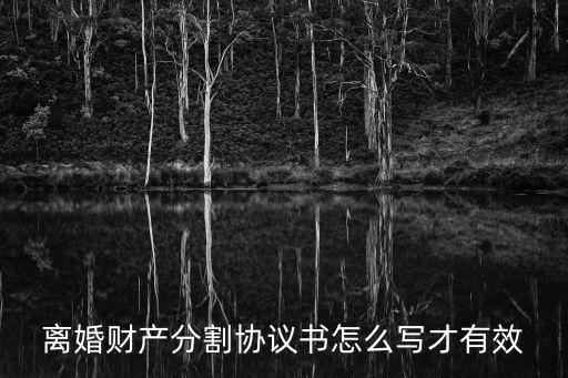 離婚財產分割協議書怎么寫才有效