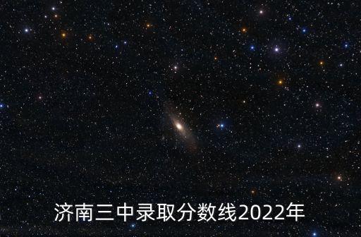濟南三中錄取分數線2022年