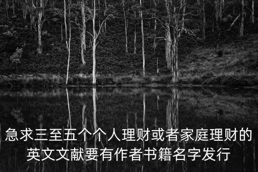 急求三至五個(gè)個(gè)人理財(cái)或者家庭理財(cái)?shù)挠⑽奈墨I(xiàn)要有作者書籍名字發(fā)行