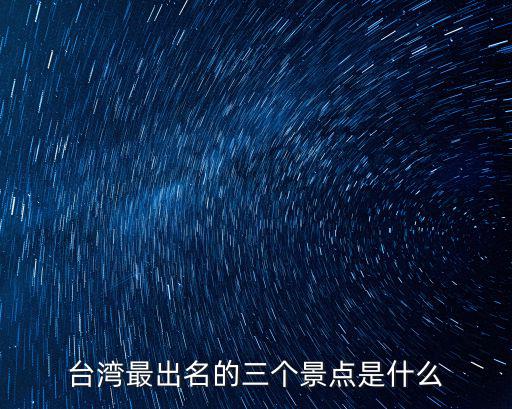 臺灣最出名的三個景點是什么