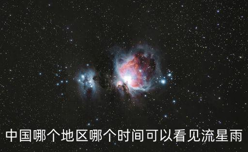 中國哪個(gè)地區(qū)哪個(gè)時(shí)間可以看見流星雨
