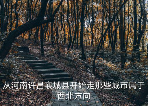 從河南許昌襄城縣開始走那些城市屬于西北方向