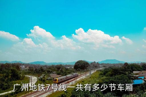 七號(hào)線，廣州地鐵7號(hào)線一共有多少節(jié)車廂