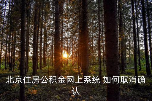 取消確認，北京住房公積金網上系統 如何取消確認