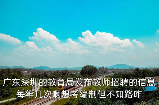 深圳教師招聘信息，廣東深圳的教育局發(fā)布教師招聘的信息每年幾次啊想考編制但不知路咋