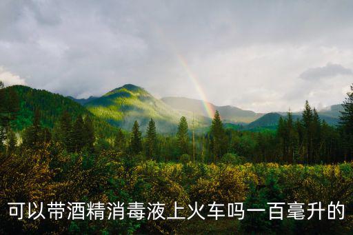 火車上能帶酒精嗎，火車上可以帶95的醫用酒精嗎嗎
