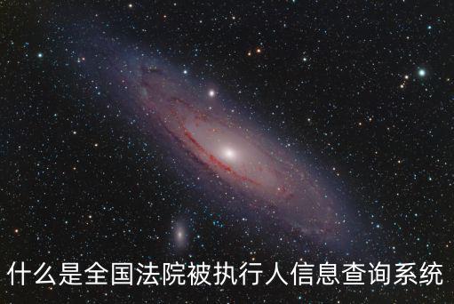 什么是全國(guó)法院被執(zhí)行人信息查詢系統(tǒng)