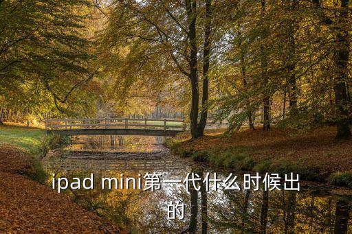 ipad mini第一代什么時候出的