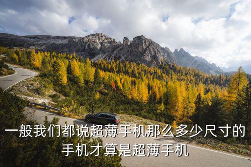 一般我們都說(shuō)超薄手機(jī)那么多少尺寸的手機(jī)才算是超薄手機(jī)