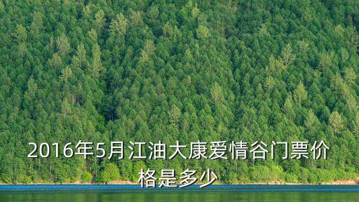 愛情谷，2016年5月江油大康愛情谷門票價(jià)格是多少