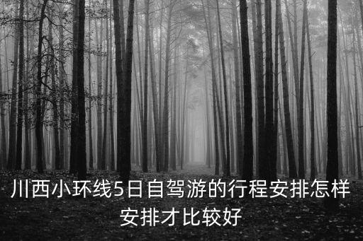 川西小環線5日自駕游的行程安排怎樣安排才比較好
