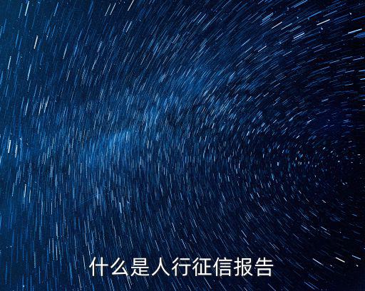 人行征信報(bào)告，什么是人行征信報(bào)告