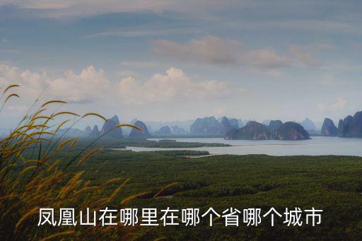 鳳凰山在哪里，問湘西鳳凰山是哪個 省