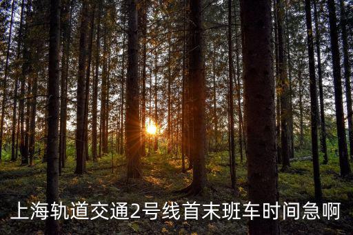 上海軌道交通2號線首末班車時間急啊