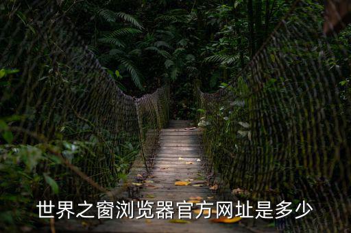 世界之窗瀏覽器官方網(wǎng)址是多少