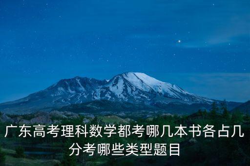 廣東高考數學，廣東高考理科數學都考哪幾本書各占幾分考哪些類型題目