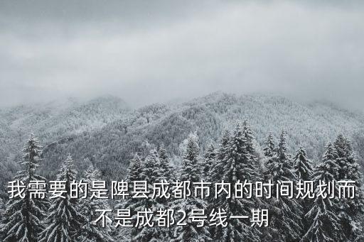 成都新增1例確診，我需要的是陴縣成都市內的時間規劃而不是成都2號線一期