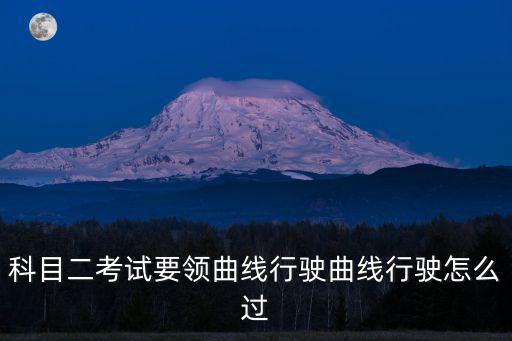 科目二考試要領曲線行駛曲線行駛怎么過