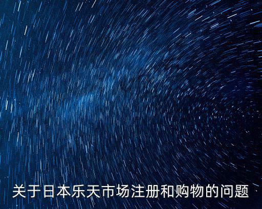 關(guān)于日本樂(lè)天市場(chǎng)注冊(cè)和購(gòu)物的問(wèn)題