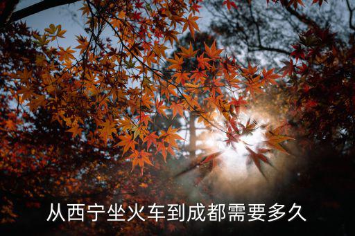 從西寧坐火車到成都需要多久