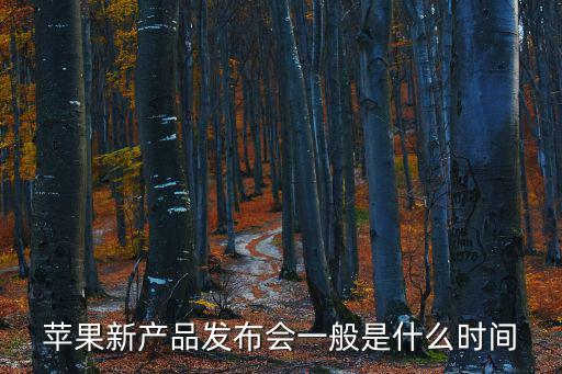 蘋(píng)果新產(chǎn)品發(fā)布會(huì)一般是什么時(shí)間