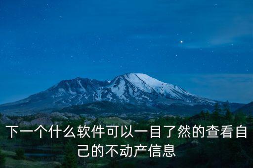下一個什么軟件可以一目了然的查看自己的不動產信息