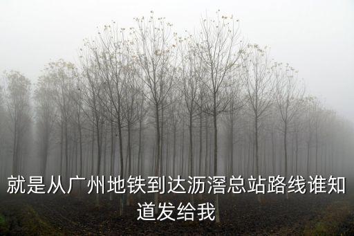 就是從廣州地鐵到達瀝滘總站路線誰知道發(fā)給我