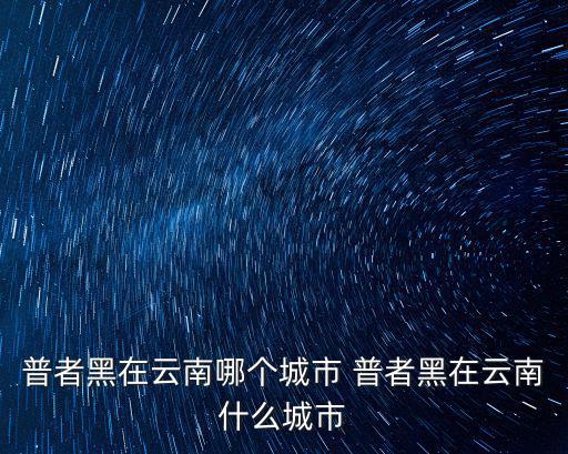 普者黑在云南哪個城市 普者黑在云南什么城市
