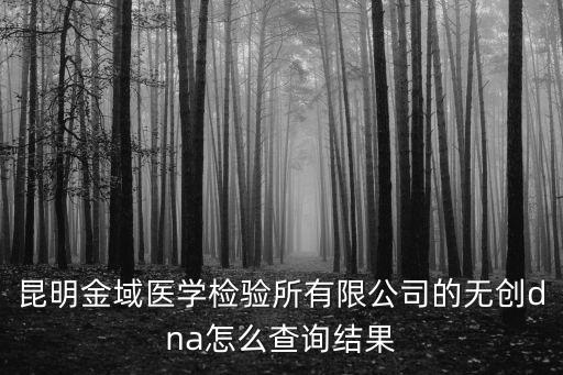 昆明金域醫學檢驗所有限公司的無創dna怎么查詢結果