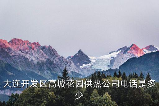 大連開發(fā)區(qū)高城花園供熱公司電話是多少