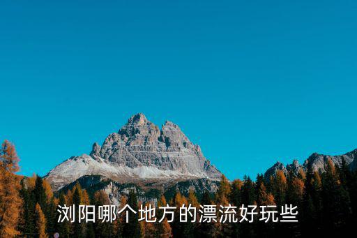 瀏陽(yáng)哪個(gè)地方的漂流好玩些