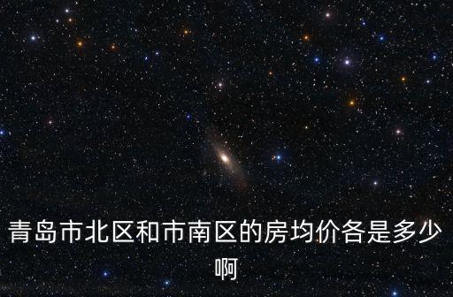 青島市北區和市南區的房均價各是多少啊