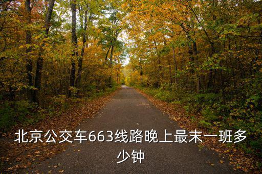 北京公交車(chē)663線路晚上最末一班多少鐘