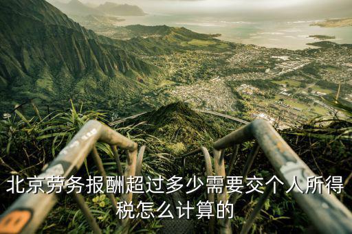 北京個稅計算器，北京勞務報酬超過多少需要交個人所得稅怎么計算的