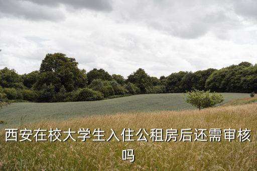 西安在校大學生入住公租房后還需審核嗎