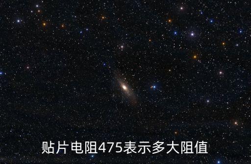 貼片電阻475表示多大阻值